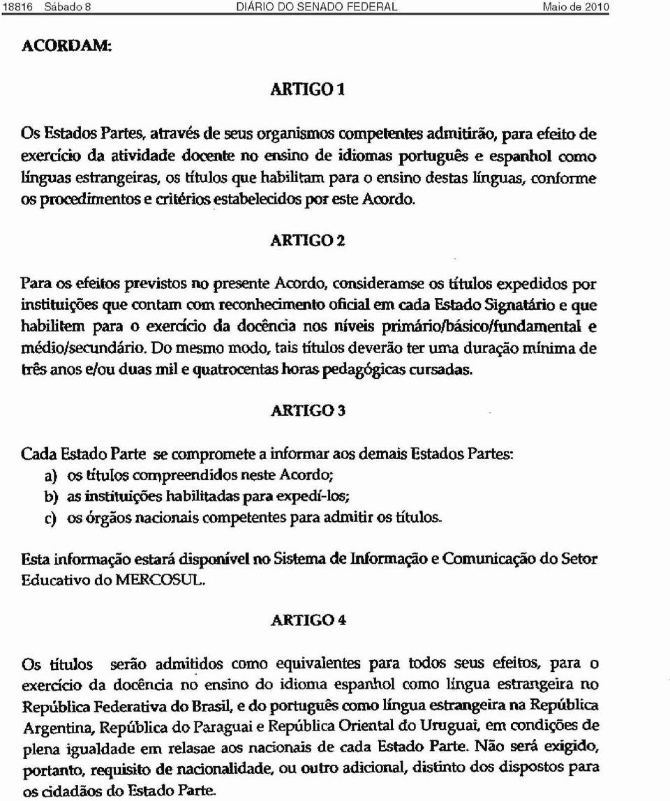 efeilos previstos no presente Acordo, consideramse os títulos expedidos por instituições que contam com reconhecimenlo oficial em cada Estado Signatário e que habilitem para o exerócio da docência