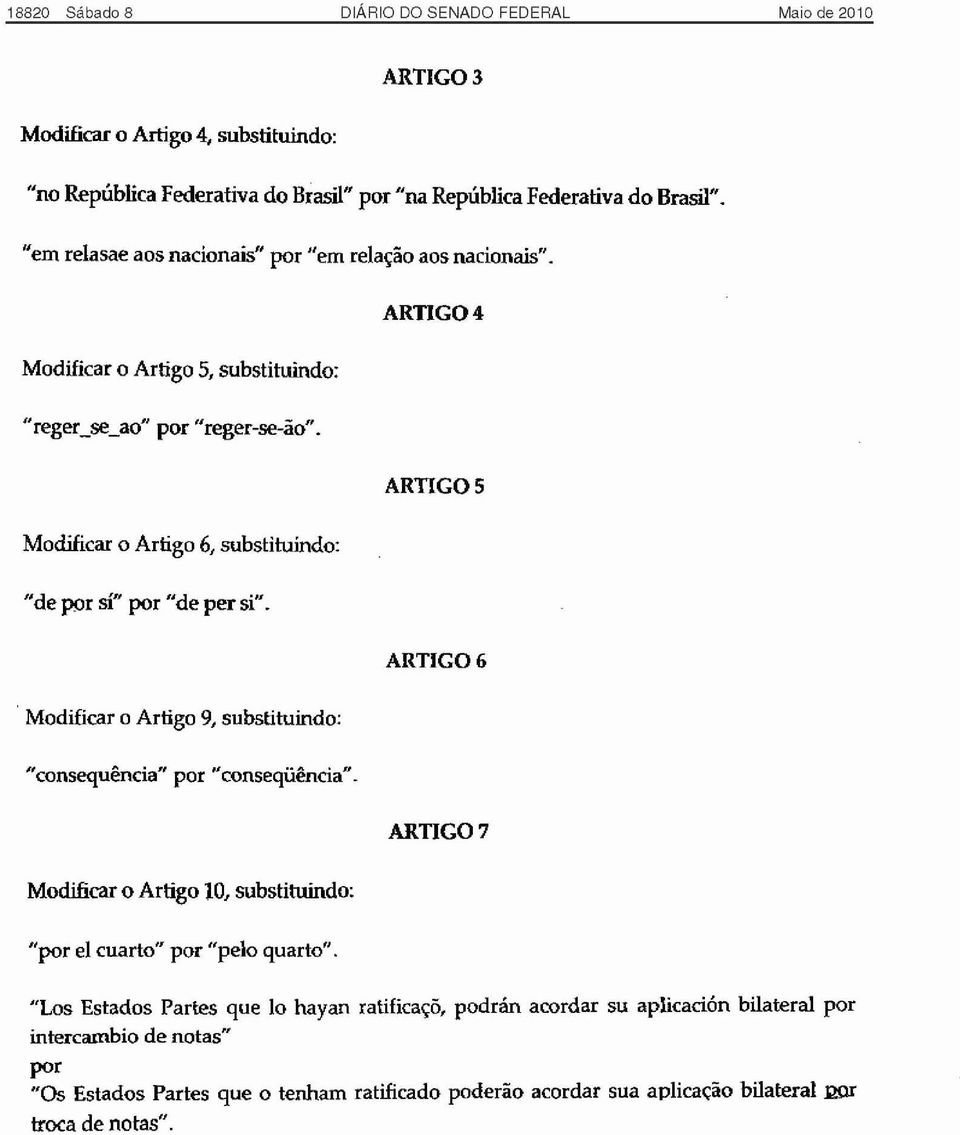 Modificar o Artigo 5, substituindo: "reger_se_ao" por "reger-se-âo", ARTIGO 4 Modificar o Artigo 6, substituindo: "de por sí" por "de per si".