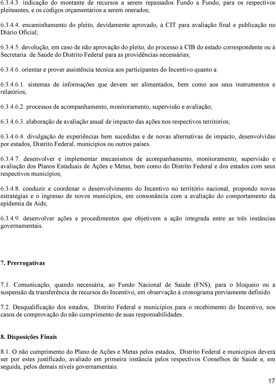 3.4.6. orientar e prover assistência técnica aos participantes do Incentivo quanto a: 6.3.4.6.1. sistemas de informações que devem ser alimentados, bem como aos seus instrumentos e relatórios; 6.3.4.6.2.