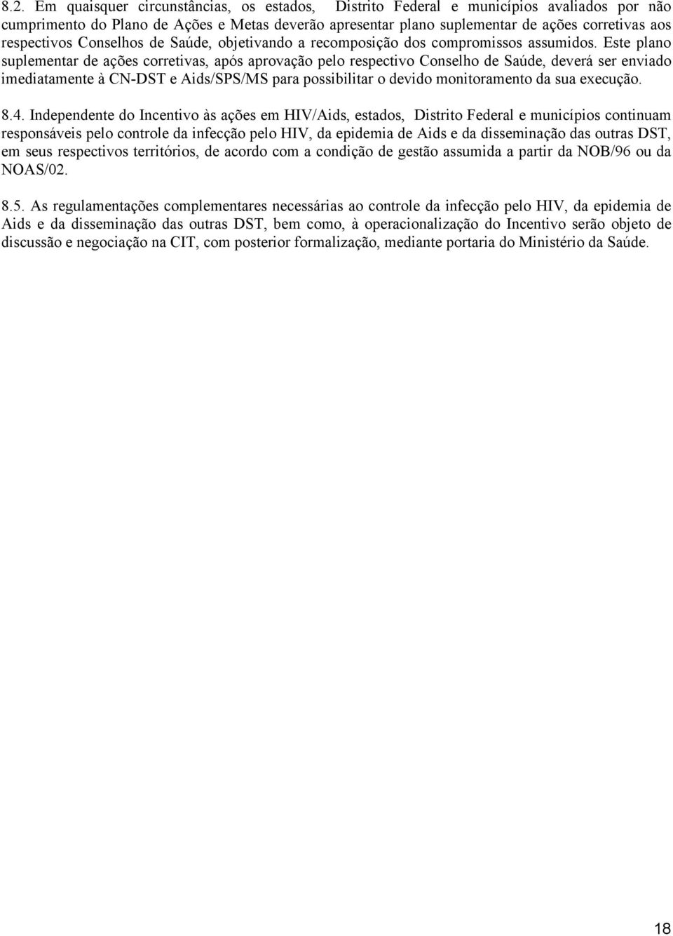 Este plano suplementar de ações corretivas, após aprovação pelo respectivo Conselho de Saúde, deverá ser enviado imediatamente à CN-DST e Aids/SPS/MS para possibilitar o devido monitoramento da sua