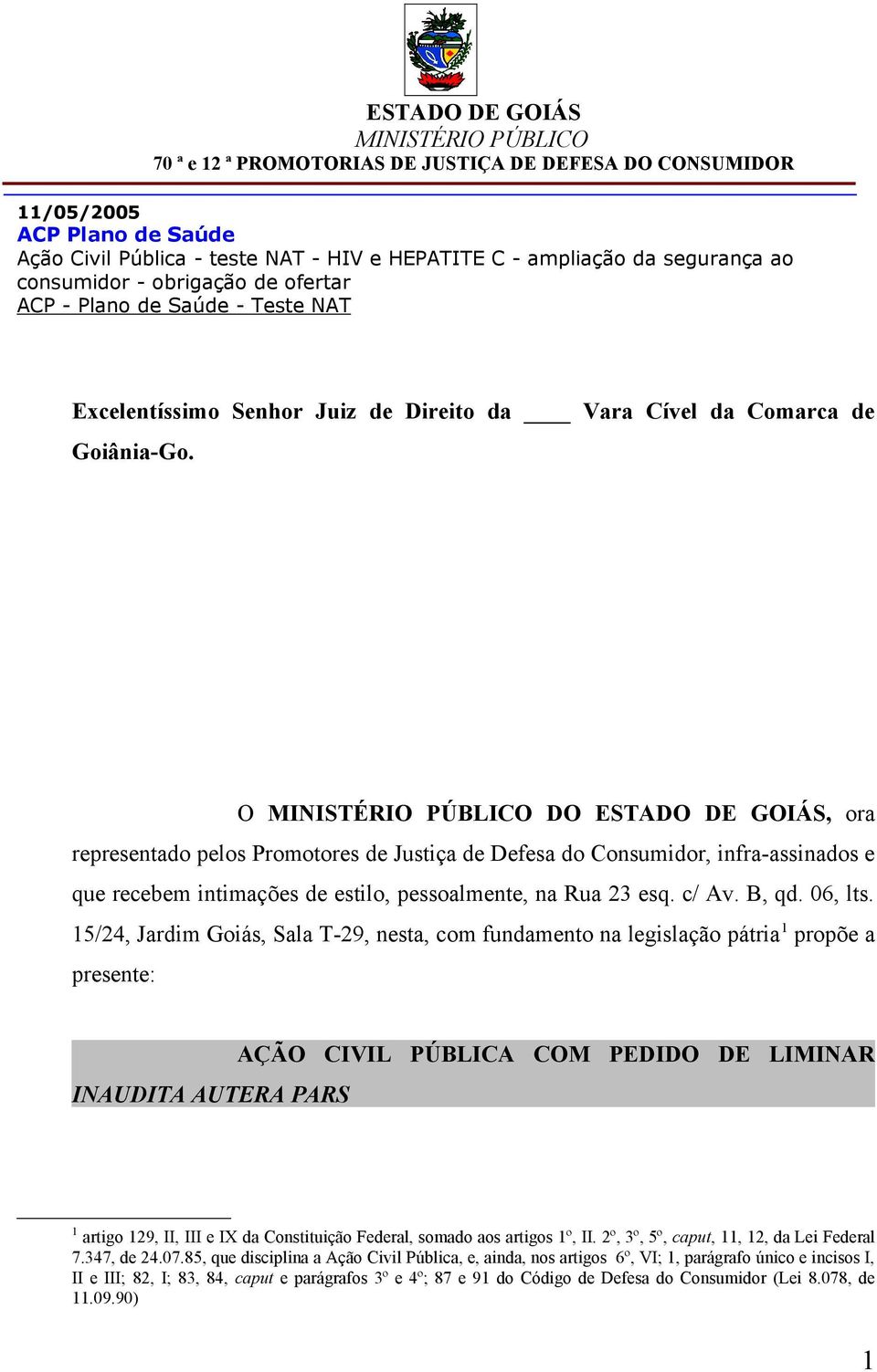 O MINISTÉRIO PÚBLICO DO ESTADO DE GOIÁS, ora representado pelos Promotores de Justiça de Defesa do Consumidor, infra-assinados e que recebem intimações de estilo, pessoalmente, na Rua 23 esq. c/ Av.