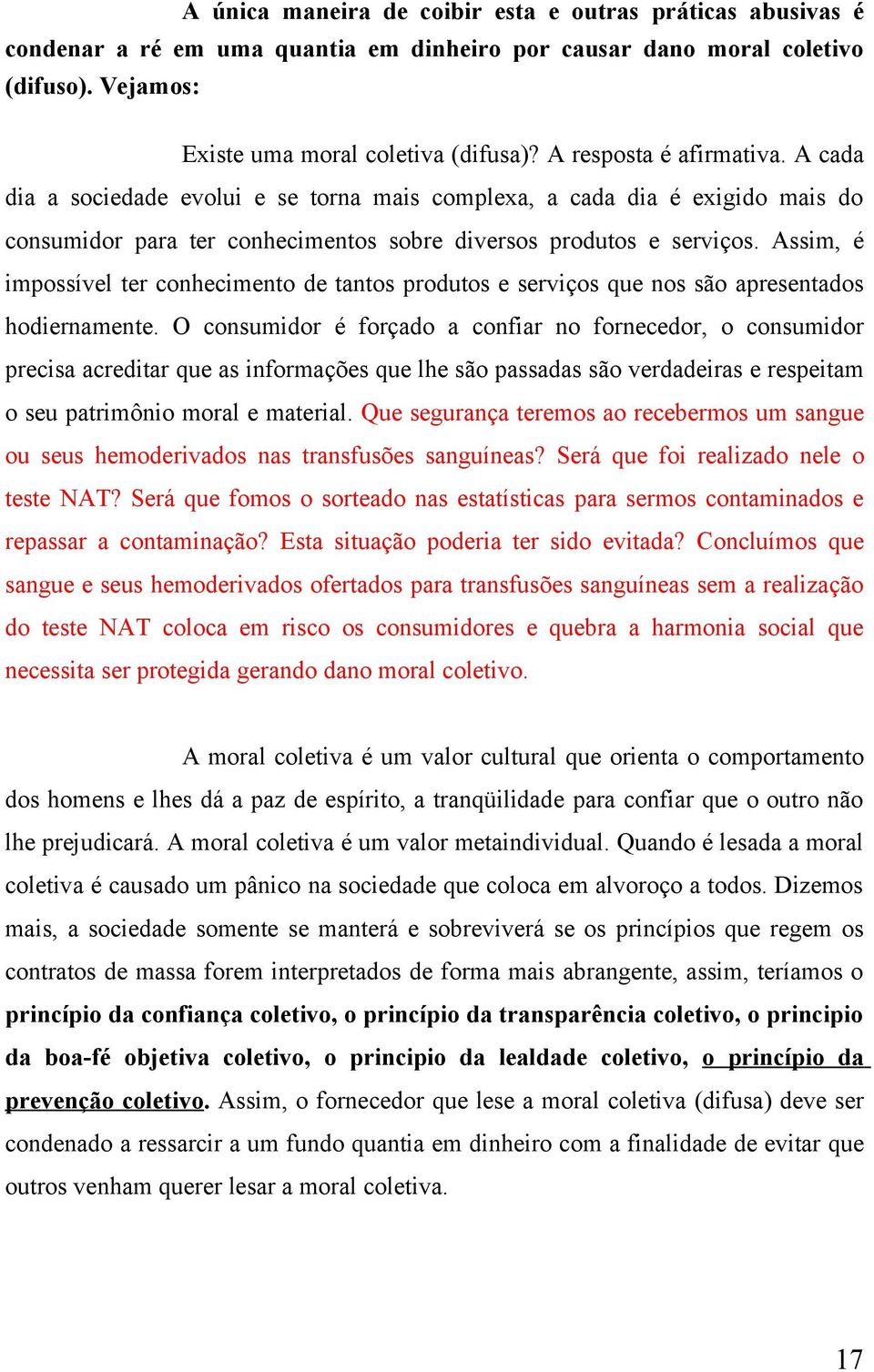 Assim, é impossível ter conhecimento de tantos produtos e serviços que nos são apresentados hodiernamente.