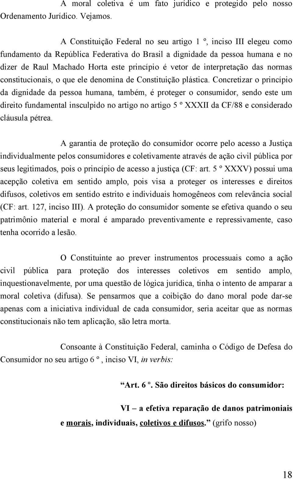 no dizer de Raul Machado Horta este princípio é vetor de interpretação das normas constitucionais, o que ele denomina de Constituição plástica.