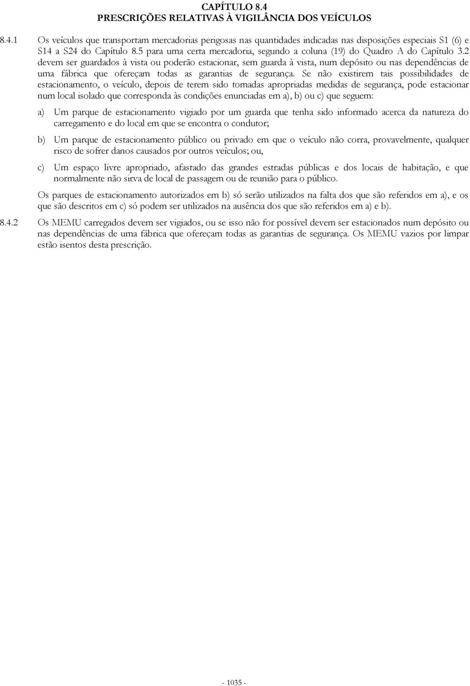 2 devem ser guardados à vista ou poderão estacionar, sem guarda à vista, num depósito ou nas dependências de uma fábrica que ofereçam todas as garantias de segurança.