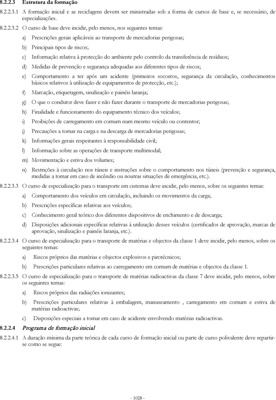 1 A formação inicial e as reciclagens devem ser ministradas sob a forma de cursos de base e, se necessário, de especializações. 8.2.2.3.