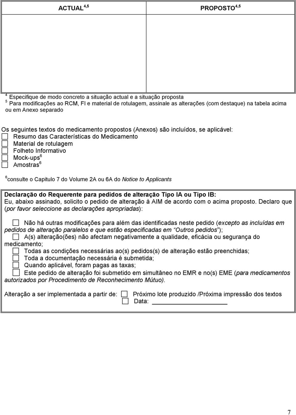 Mock-ups 6 Amostras 6 6 consulte o Capitulo 7 do Volume 2A ou 6A do Notice to Applicants Declaração do Requerente para pedidos de alteração Tipo IA ou Tipo IB: Eu, abaixo assinado, solicito o pedido