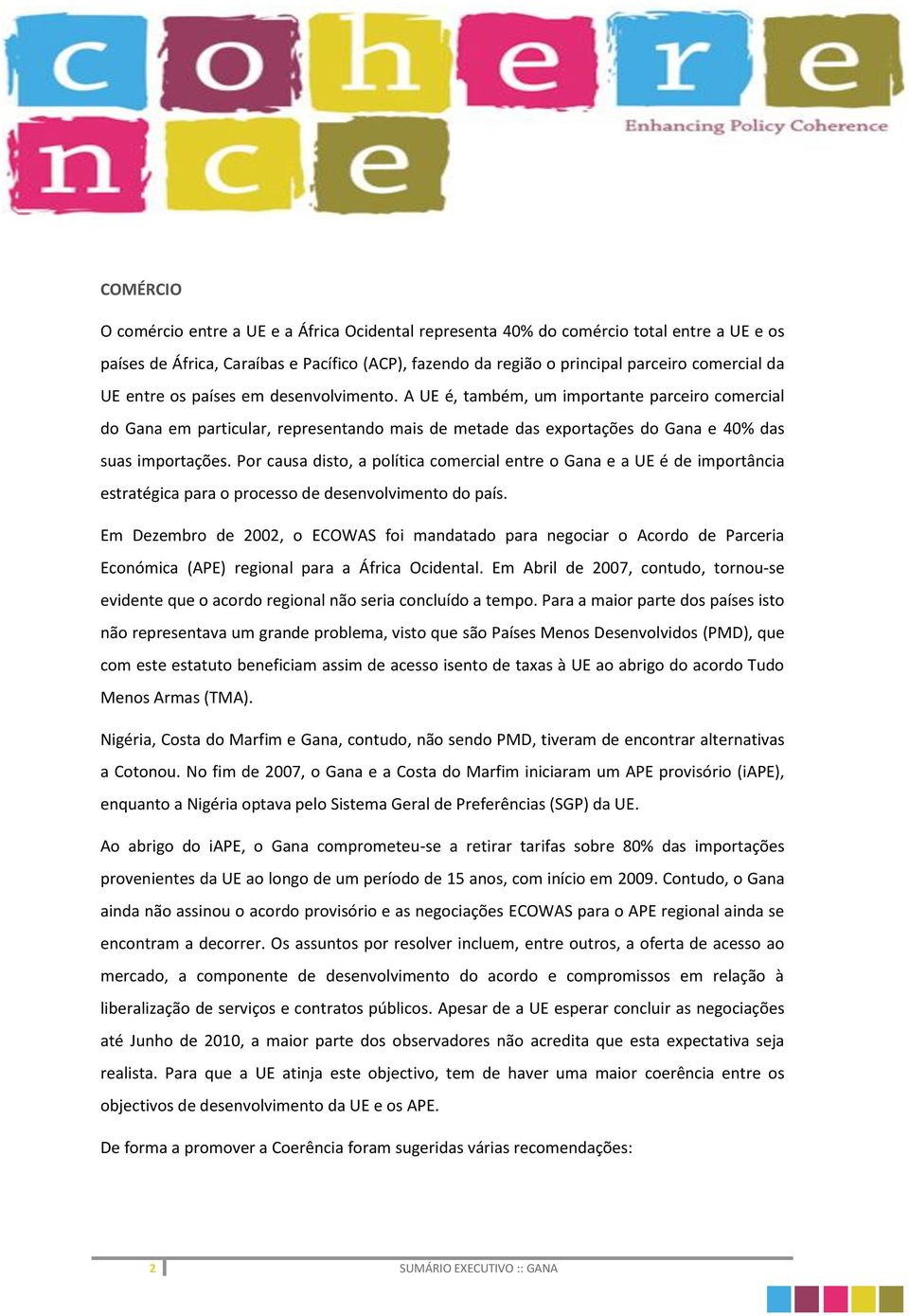 Por causa disto, a política comercial entre o Gana e a UE é de importância estratégica para o processo de desenvolvimento do país.