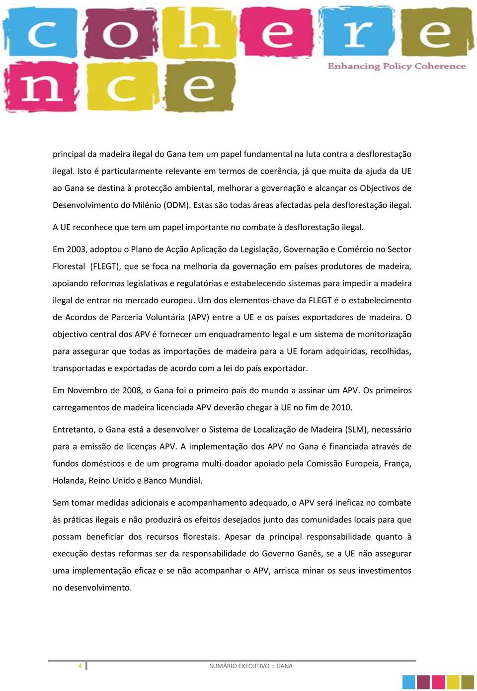 Milénio (ODM). Estas são todas áreas afectadas pela desflorestação ilegal. A UE reconhece que tem um papel importante no combate à desflorestação ilegal.