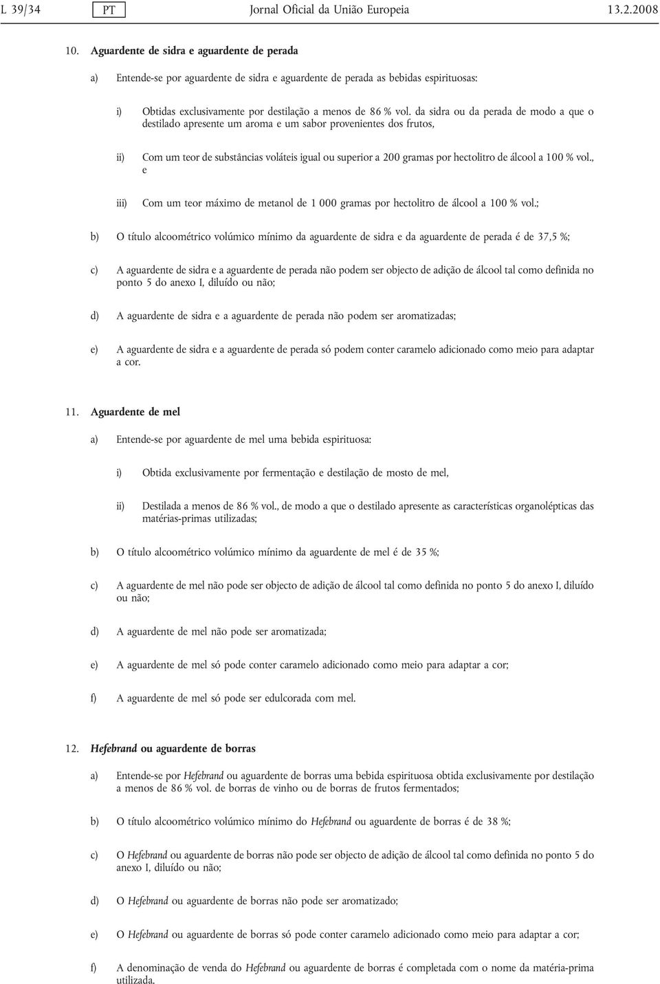 da sidra ou da perada de modo a que o destilado apresente um aroma e um sabor provenientes dos frutos, Com um teor de substâncias voláteis igual ou superior a 200 gramas por hectolitro de álcool a