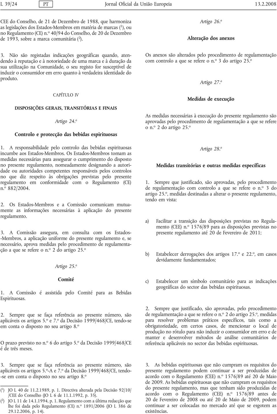 Não são registadas indicações geográficas quando, atendendo à reputação e à notoriedade de uma marca e à duração da sua utilização na Comunidade, o seu registo for susceptível de induzir o consumidor