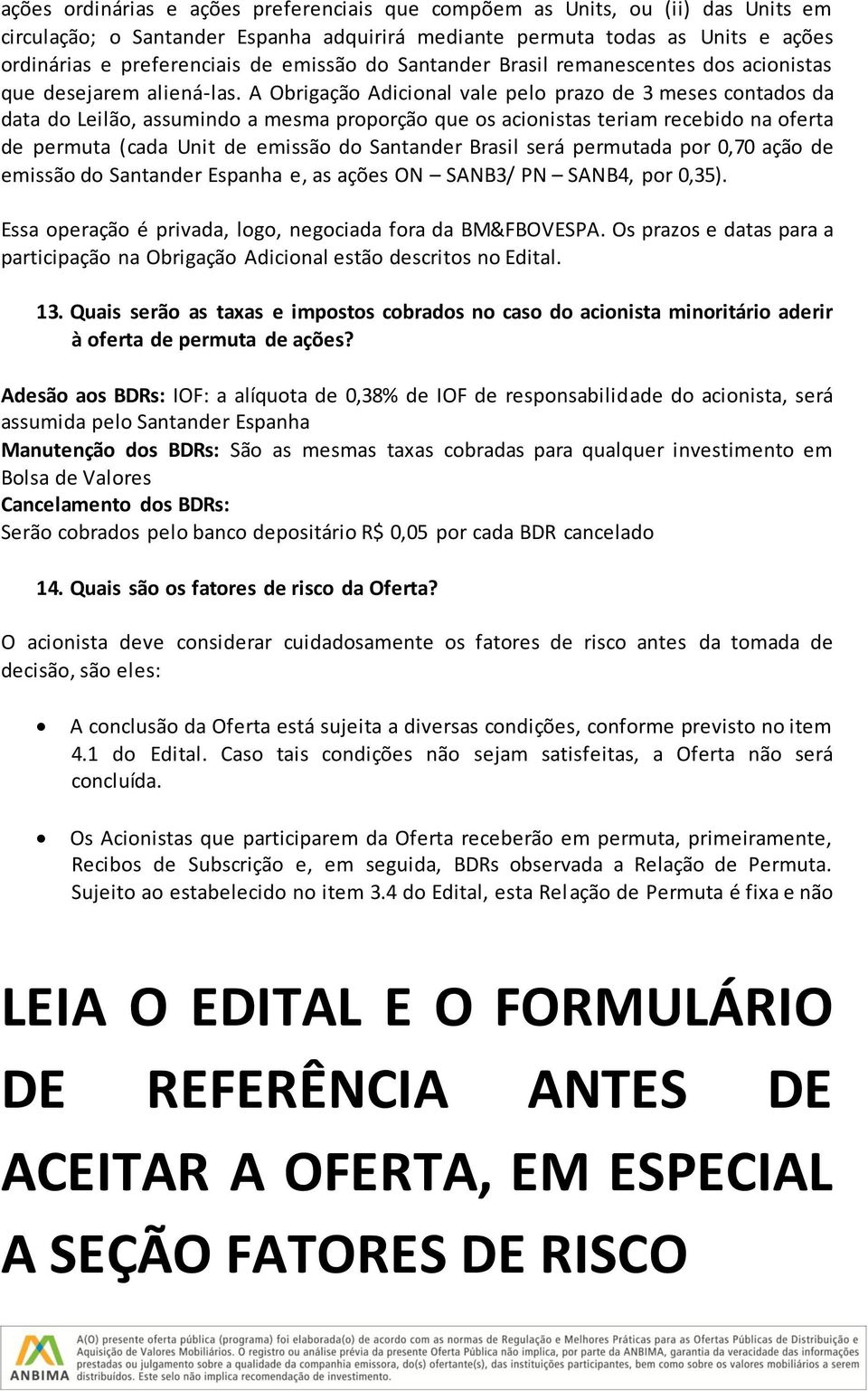 A Obrigação Adicional vale pelo prazo de 3 meses contados da data do Leilão, assumindo a mesma proporção que os acionistas teriam recebido na oferta de permuta (cada Unit de emissão do Santander