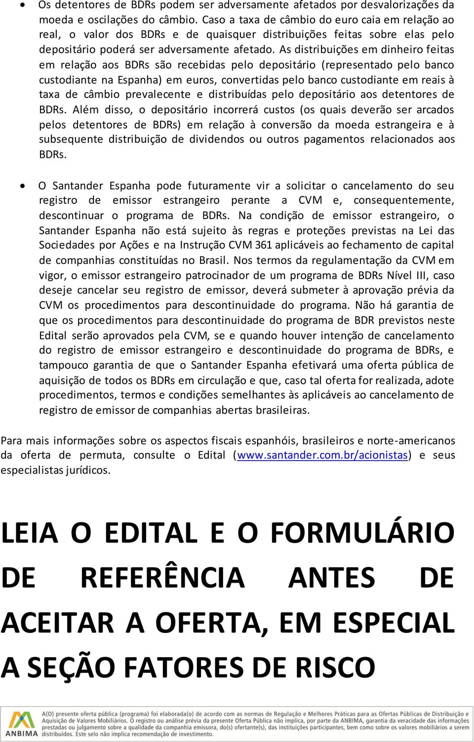 As distribuições em dinheiro feitas em relação aos BDRs são recebidas pelo depositário (representado pelo banco custodiante na Espanha) em euros, convertidas pelo banco custodiante em reais à taxa de