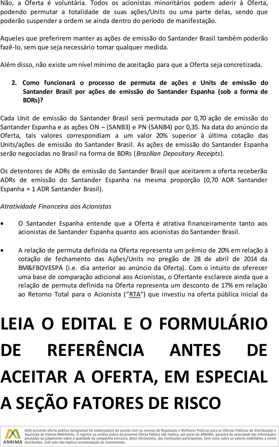 manifestação. Aqueles que preferirem manter as ações de emissão do Santander Brasil também poderão fazê-lo, sem que seja necessário tomar qualquer medida.