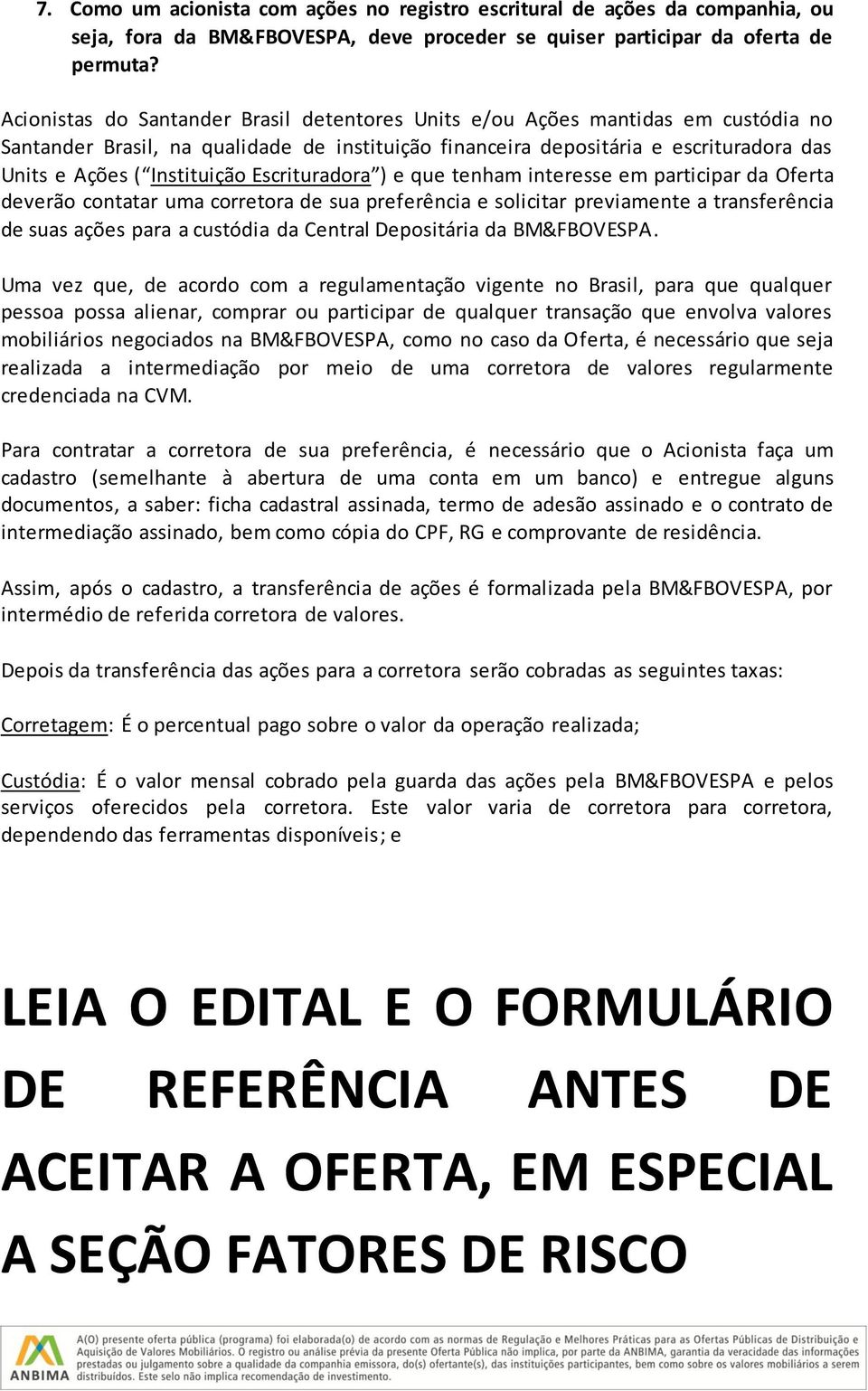 Escrituradora ) e que tenham interesse em participar da Oferta deverão contatar uma corretora de sua preferência e solicitar previamente a transferência de suas ações para a custódia da Central