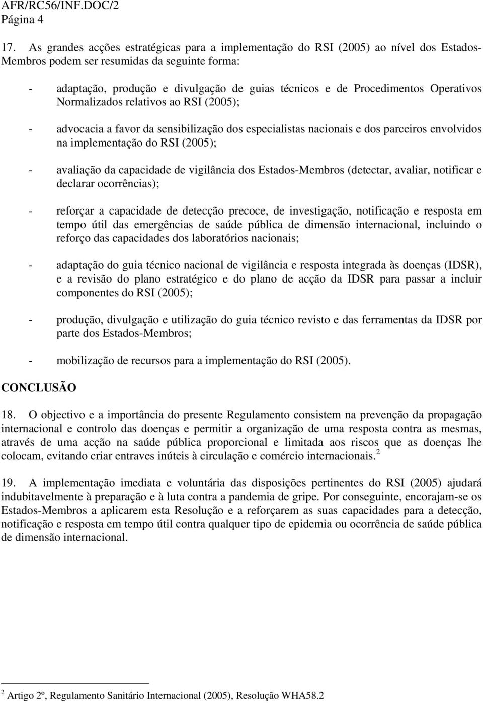 Procedimentos Operativos Normalizados relativos ao RSI (2005); - advocacia a favor da sensibilização dos especialistas nacionais e dos parceiros envolvidos na implementação do RSI (2005); - avaliação