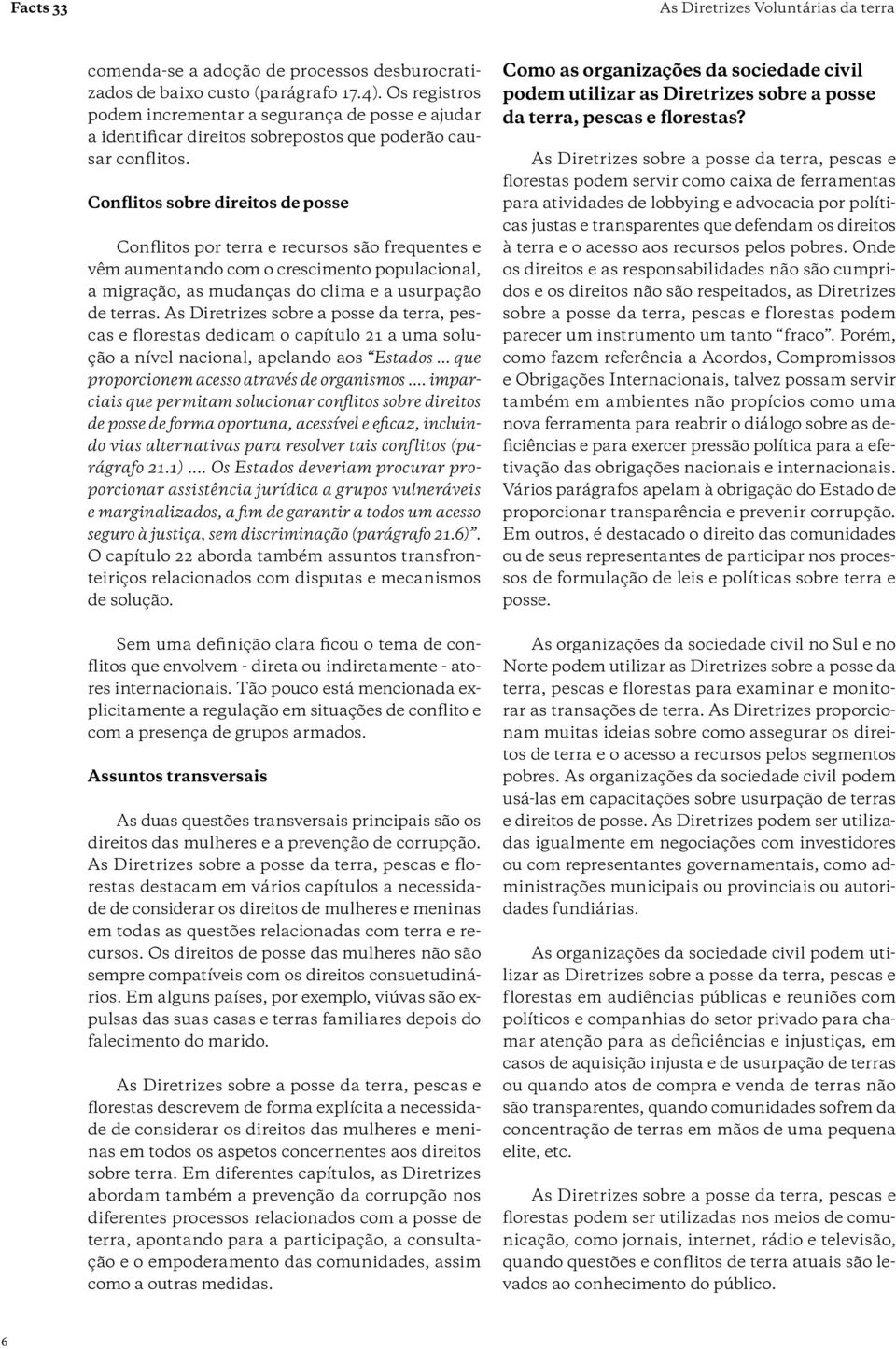 Conflitos sobre direitos de posse Conflitos por terra e recursos são frequentes e vêm aumentando com o crescimento populacional, a migração, as mudanças do clima e a usurpação de terras.