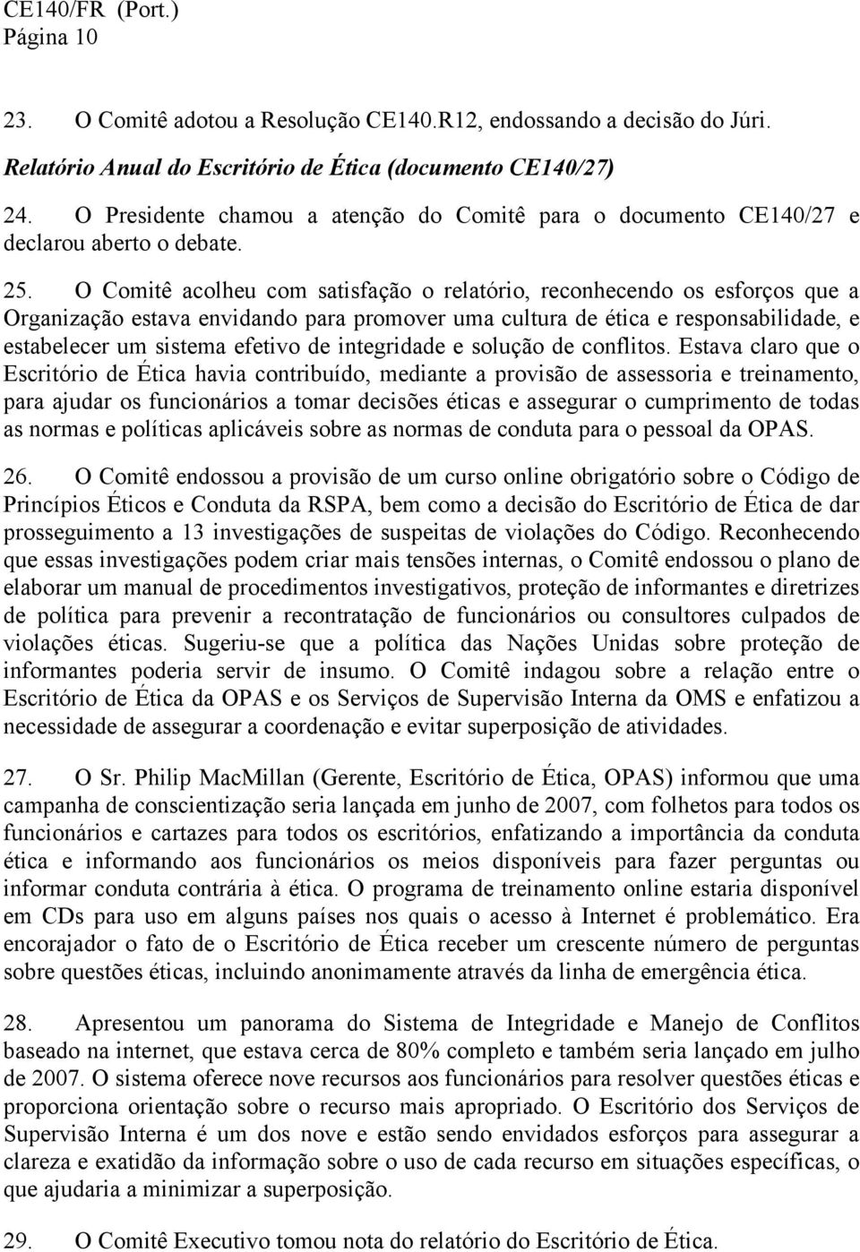 O Comitê acolheu com satisfação o relatório, reconhecendo os esforços que a Organização estava envidando para promover uma cultura de ética e responsabilidade, e estabelecer um sistema efetivo de