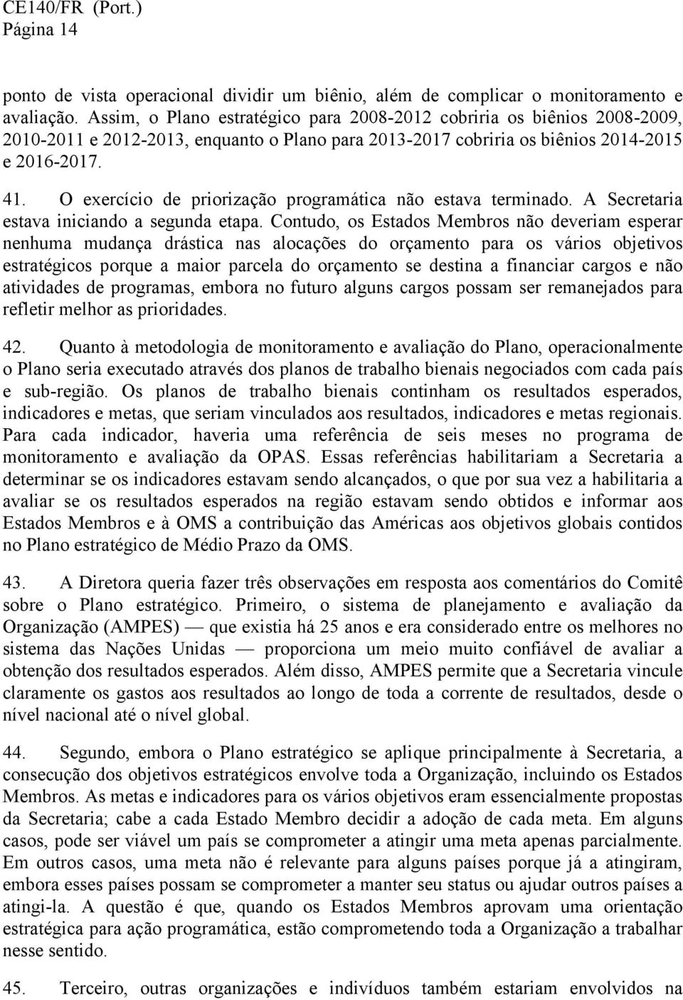 O exercício de priorização programática não estava terminado. A Secretaria estava iniciando a segunda etapa.