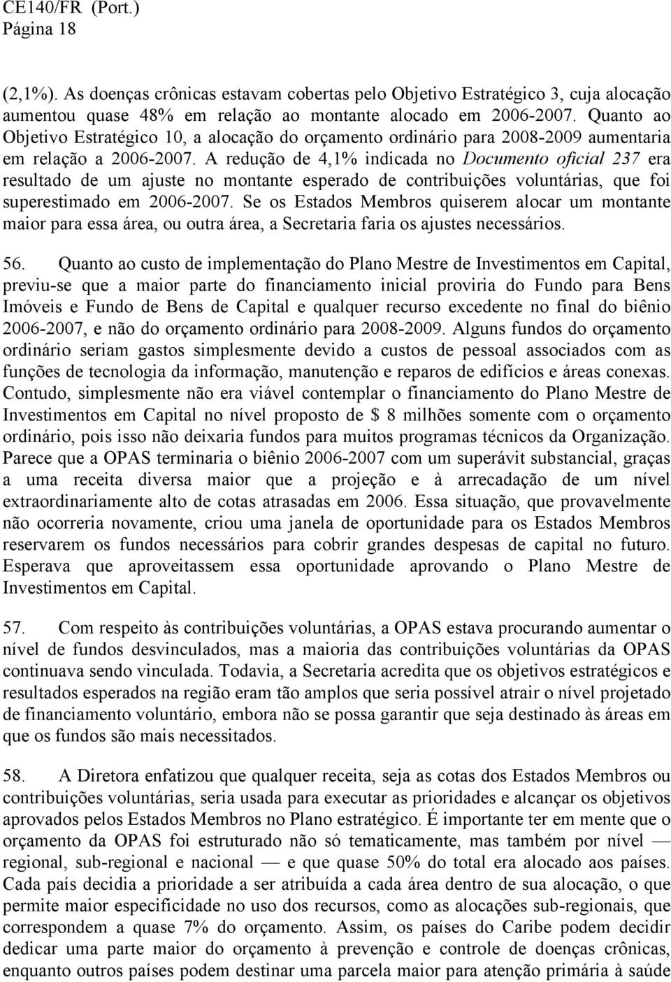 A redução de 4,1% indicada no Documento oficial 237 era resultado de um ajuste no montante esperado de contribuições voluntárias, que foi superestimado em 2006-2007.