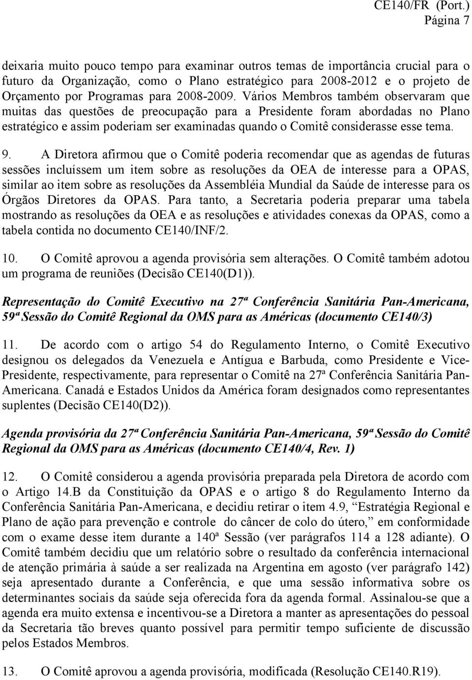 Vários Membros também observaram que muitas das questões de preocupação para a Presidente foram abordadas no Plano estratégico e assim poderiam ser examinadas quando o Comitê considerasse esse tema.