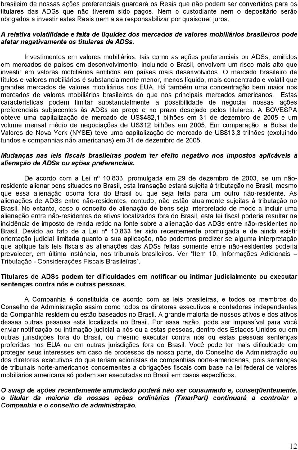 A relativa volatilidade e falta de liquidez dos mercados de valores mobiliários brasileiros pode afetar negativamente os titulares de ADSs.