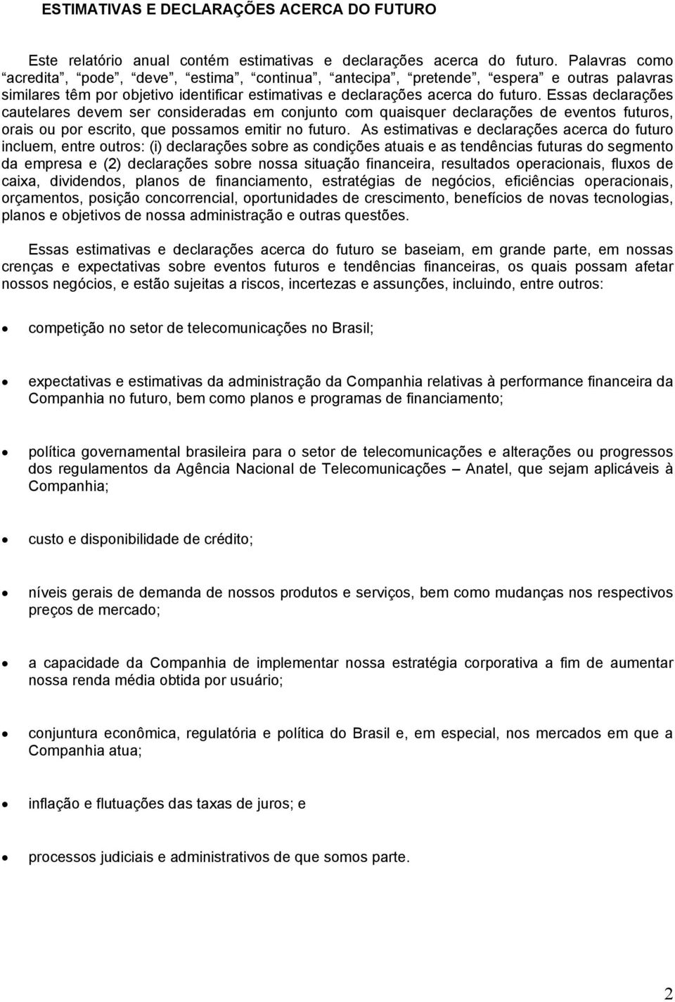 Essas declarações cautelares devem ser consideradas em conjunto com quaisquer declarações de eventos futuros, orais ou por escrito, que possamos emitir no futuro.