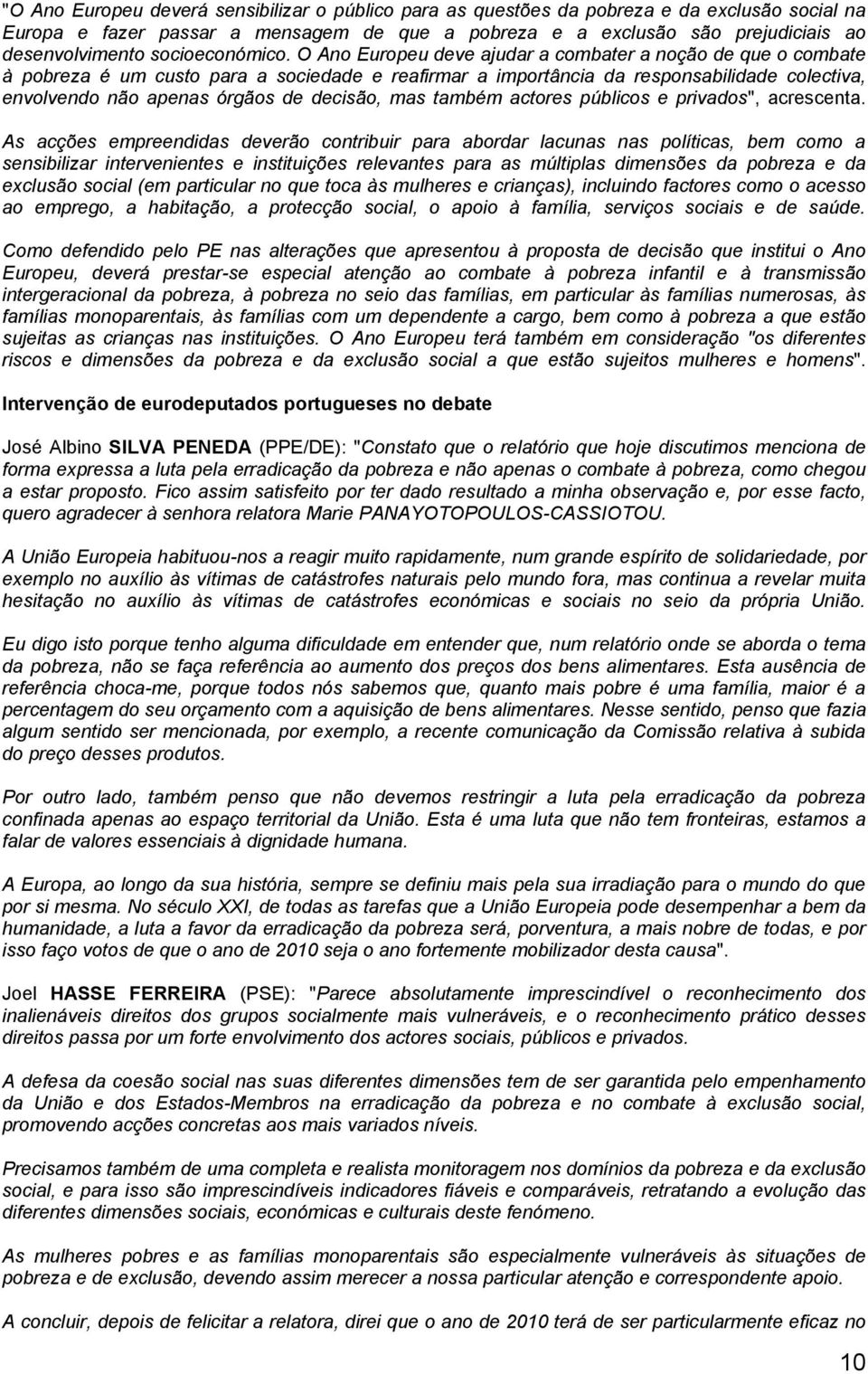 O Ano Europeu deve ajudar a combater a noção de que o combate à pobreza é um custo para a sociedade e reafirmar a importância da responsabilidade colectiva, envolvendo não apenas órgãos de decisão,