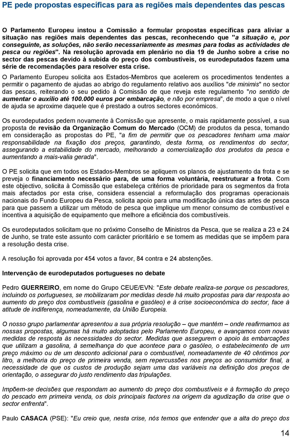 Na resolução aprovada em plenário no dia 19 de Junho sobre a crise no sector das pescas devido à subida do preço dos combustíveis, os eurodeputados fazem uma série de recomendações para resolver esta