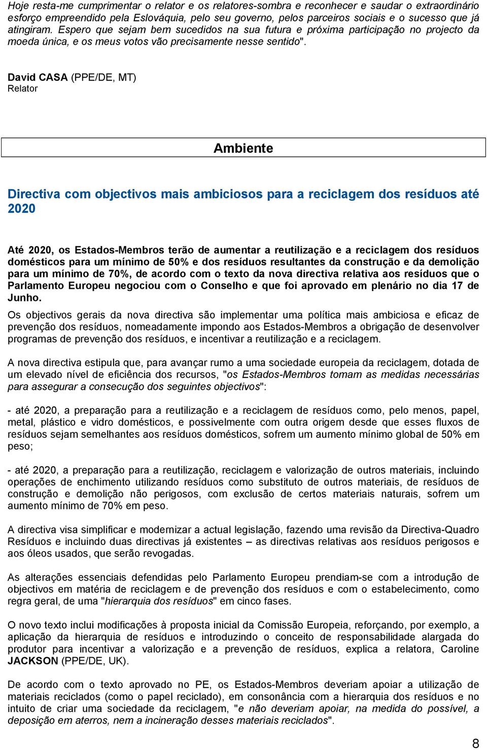 David CASA (PPE/DE, MT) Relator Ambiente Directiva com objectivos mais ambiciosos para a reciclagem dos resíduos até 2020 Até 2020, os Estados-Membros terão de aumentar a reutilização e a reciclagem