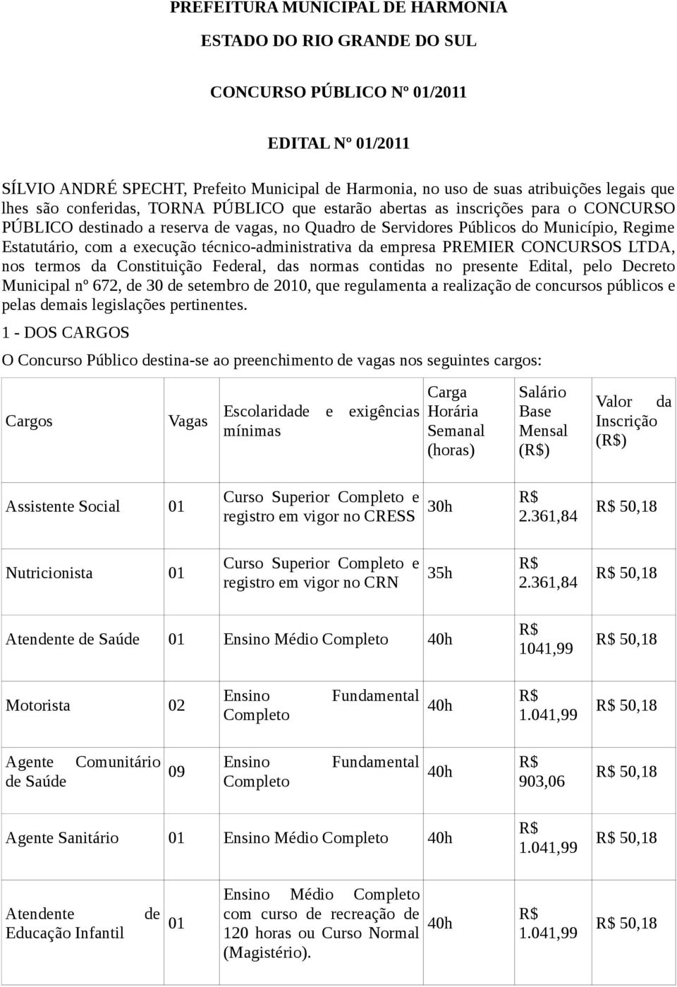 execução técnico-administrativa da empresa PREMIER CONCURSOS LTDA, nos termos da Constituição Federal, das normas contidas no presente Edital, pelo Decreto Municipal nº 672, de 30 de setembro de