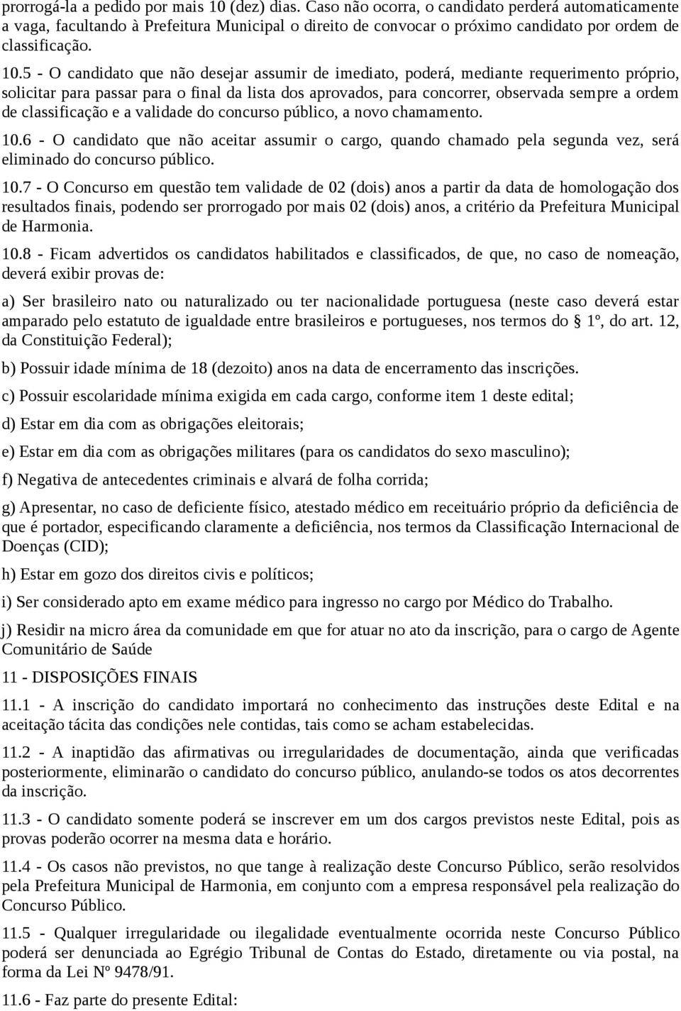 5 - O candidato que não desejar assumir de imediato, poderá, mediante requerimento próprio, solicitar para passar para o final da lista dos aprovados, para concorrer, observada sempre a ordem de