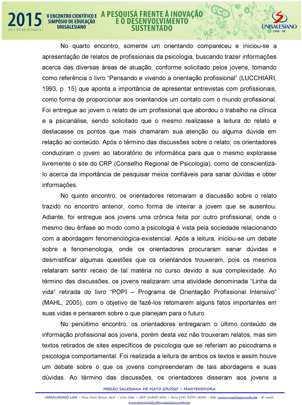 15) que aponta a importância de apresentar entrevistas com profissionais, como forma de proporcionar aos orientandos um contato com o mundo profissional.