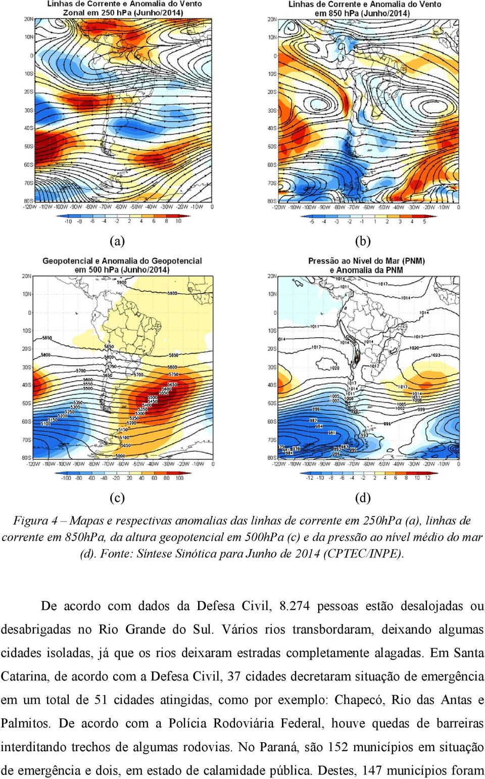 Vários rios transbordaram, deixando algumas cidades isoladas, já que os rios deixaram estradas completamente alagadas.