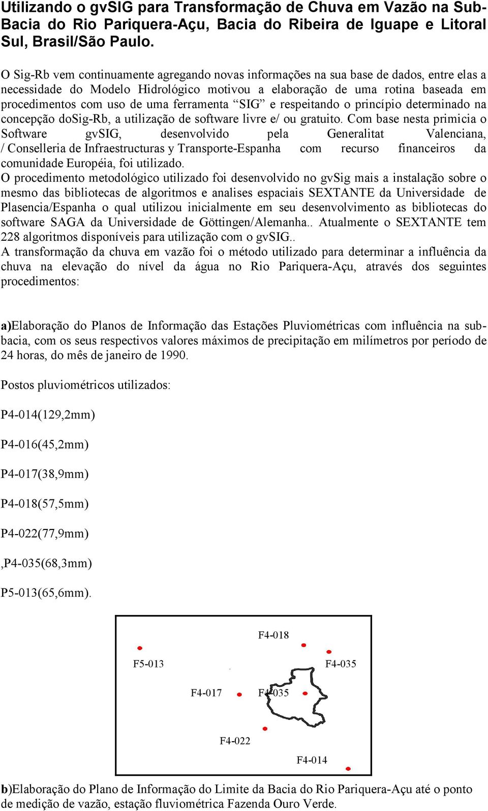 ferramenta SIG e respeitando o princípio determinado na concepção dosig-rb, a utilização de software livre e/ ou gratuito.