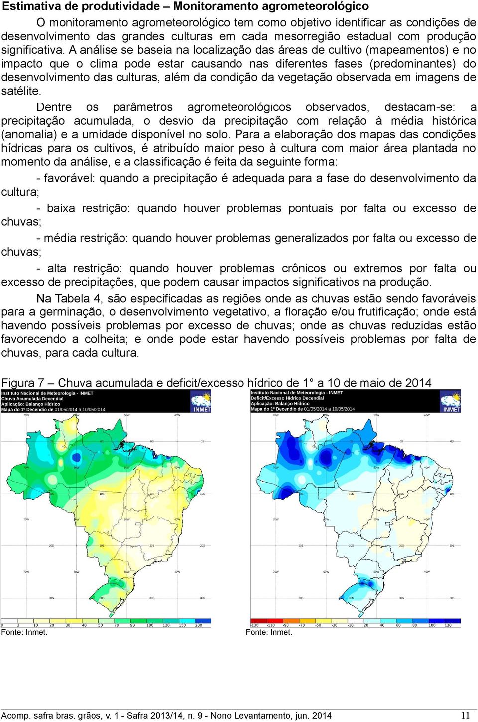 A análise se baseia na localização das áreas de cultivo (mapeamentos) e no impacto que o clima pode estar causando nas diferentes fases (predominantes) do desenvolvimento das culturas, além da