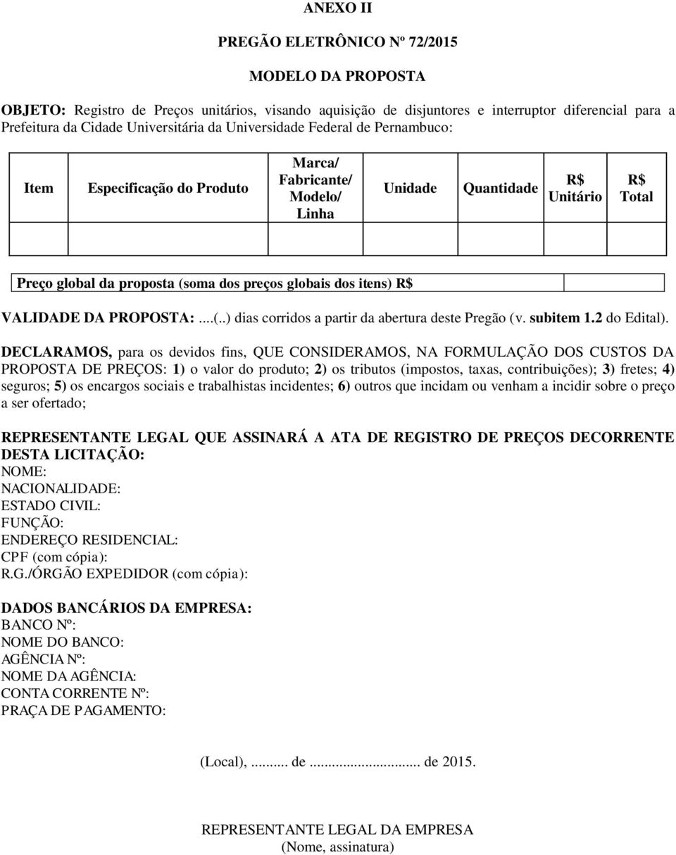 R$ VALIDADE DA PROPOSTA:...(..) dias corridos a partir da abertura deste Pregão (v. subitem 1.2 do Edital).