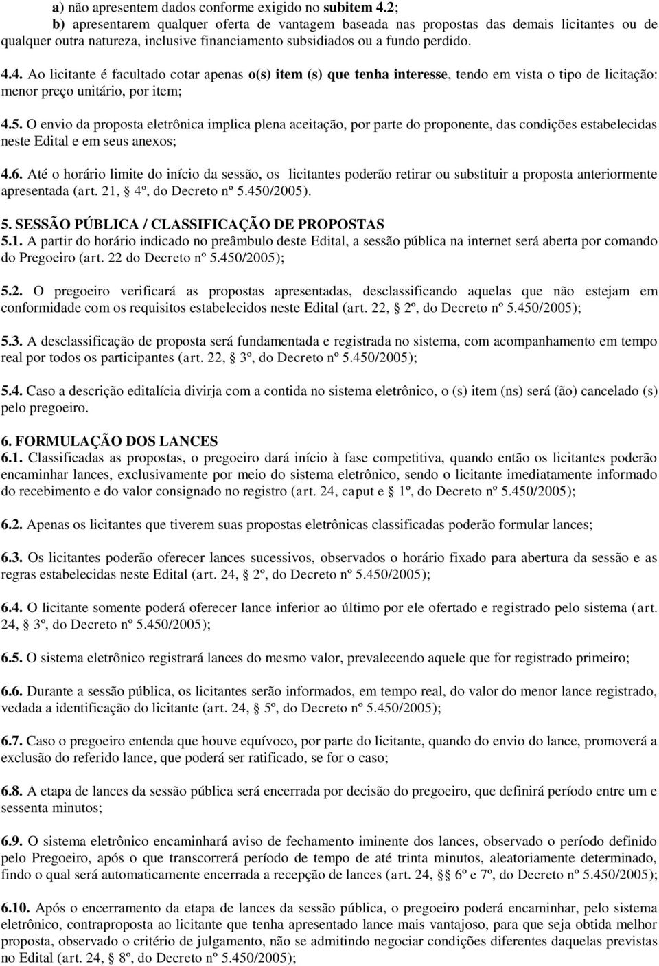 4. Ao licitante é facultado cotar apenas o(s) item (s) que tenha interesse, tendo em vista o tipo de licitação: menor preço unitário, por item; 4.5.