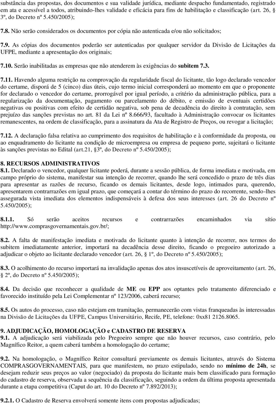 As cópias dos documentos poderão ser autenticadas por qualquer servidor da Divisão de Licitações da UFPE, mediante a apresentação dos originais; 7.10.