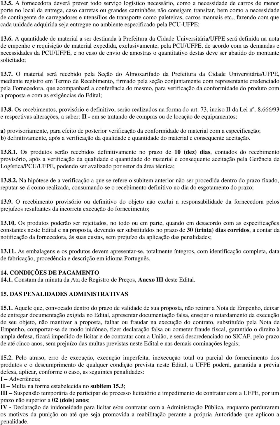 , fazendo com que cada unidade adquirida seja entregue no ambiente especificado pela PCU-UFPE; 13.6.