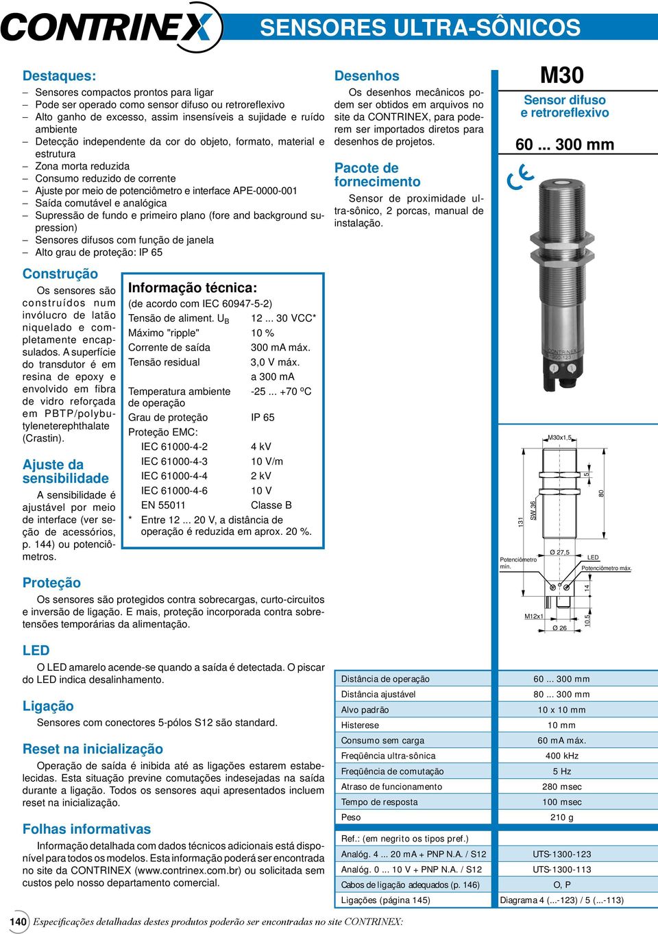 analógica Supressão de fundo e primeiro plano (fore and background supression) Sensores difusos com função de janela Alto grau de proteção: IP 65 Construção Os sensores são construídos num invólucro