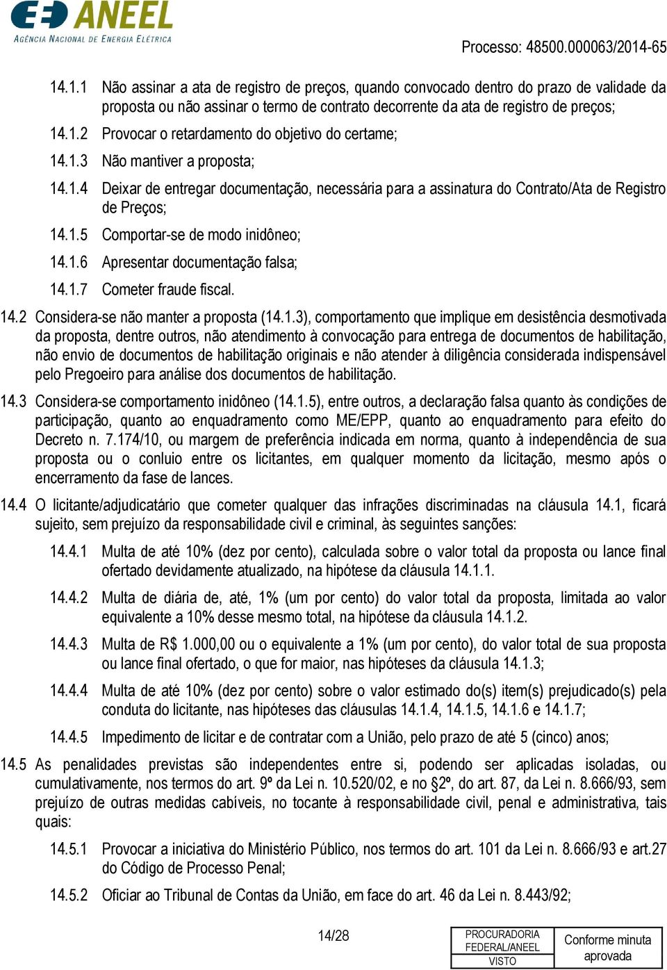 1.7 Cometer fraude fiscal. 14.2 Considera-se não manter a proposta (14.1.3), comportamento que implique em desistência desmotivada da proposta, dentre outros, não atendimento à convocação para