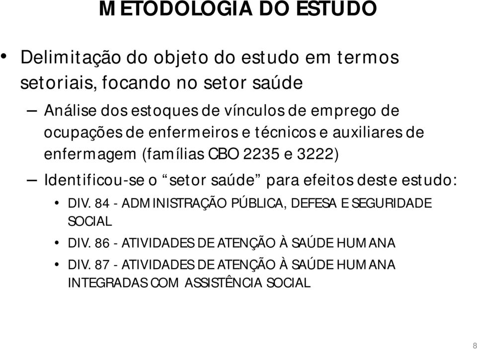 Identificou-se o setor saúde para efeitos deste estudo: DIV. 84 -ADMINISTRAÇÃO PÚBLICA, DEFESA E SEGURIDADE SOCIAL DIV.