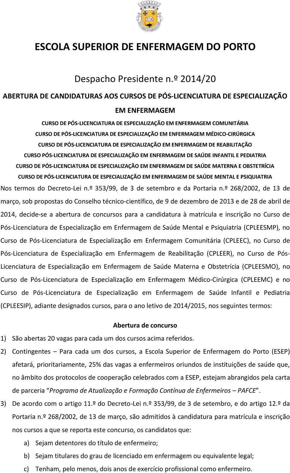 ESPECIALIZAÇÃO EM ENFERMAGEM MÉDICO-CIRÚRGICA CURSO DE PÓS-LICENCIATURA DE ESPECIALIZAÇÃO EM ENFERMAGEM DE REABILITAÇÃO CURSO PÓS-LICENCIATURA DE ESPECIALIZAÇÃO EM ENFERMAGEM DE SAÚDE INFANTIL E