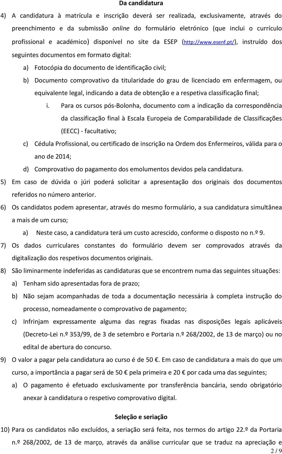 pt/), instruído dos seguintes documentos em formato digital: a) Fotocópia do documento de identificação civil; b) Documento comprovativo da titularidade do grau de licenciado em enfermagem, ou