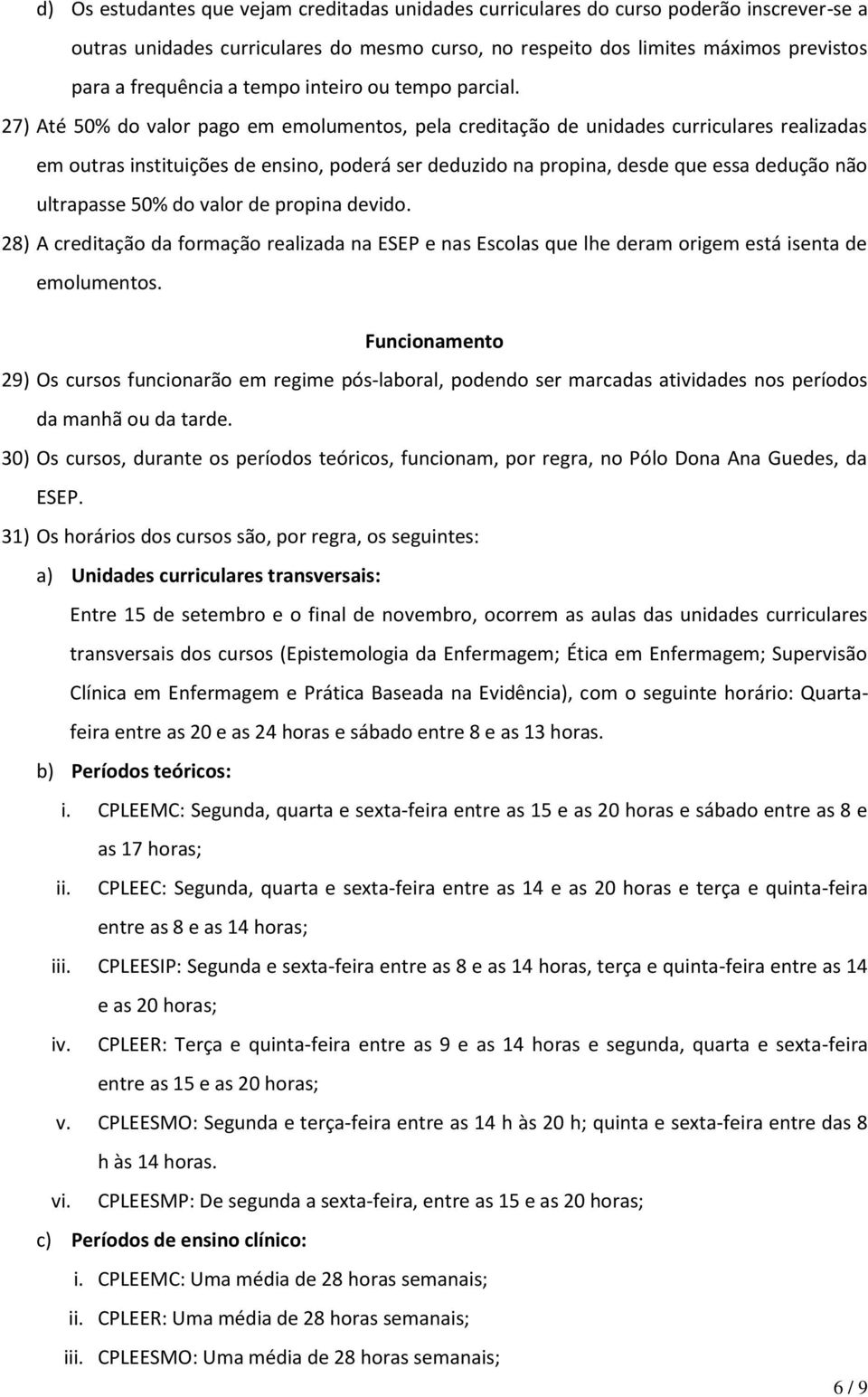 27) Até 50% do valor pago em emolumentos, pela creditação de unidades curriculares realizadas em outras instituições de ensino, poderá ser deduzido na propina, desde que essa dedução não ultrapasse