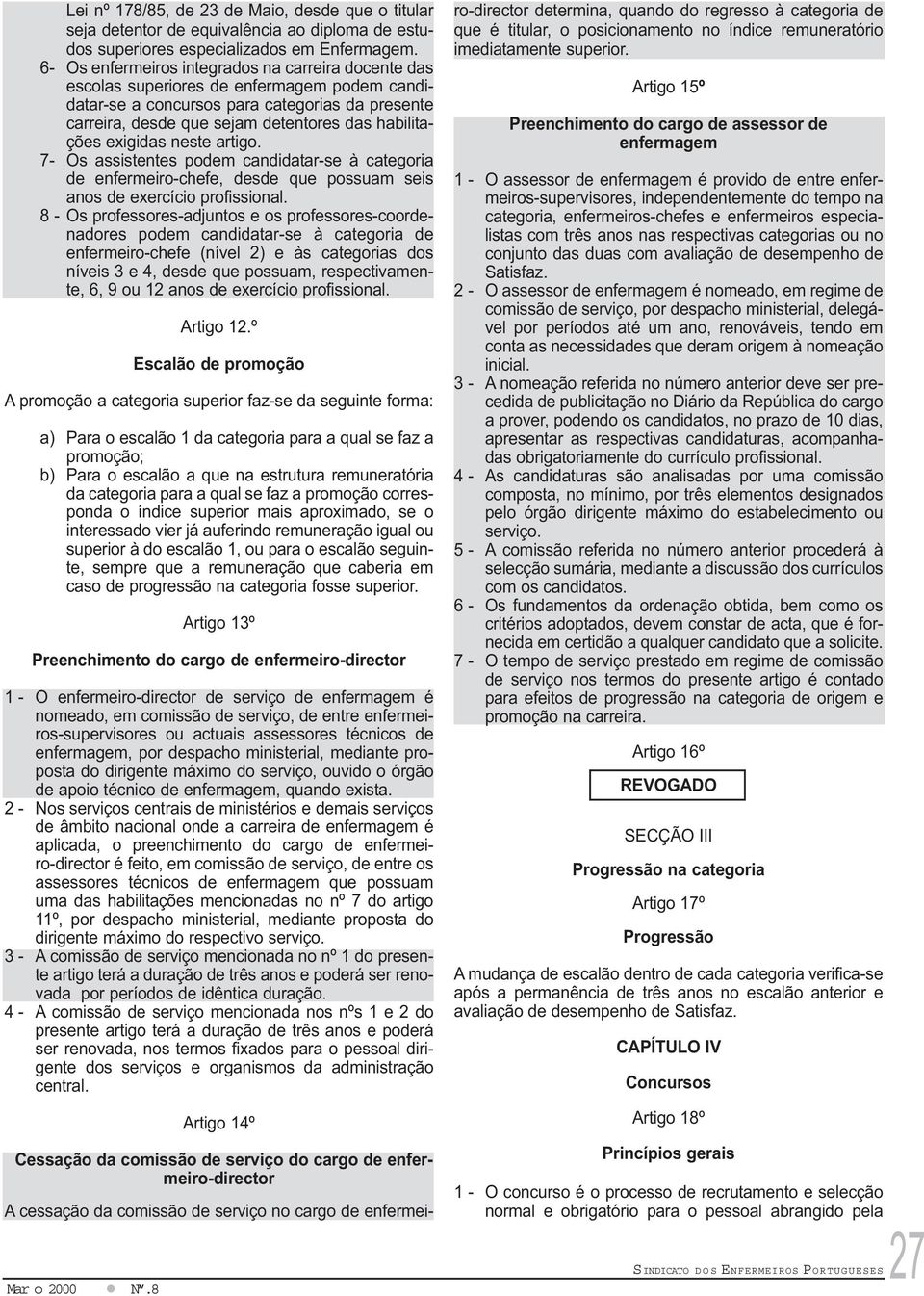 exigidas neste artigo. 7- Os assistentes podem candidatar-se à categoria de enfermeiro-chefe, desde que possuam seis anos de exercício profissional.