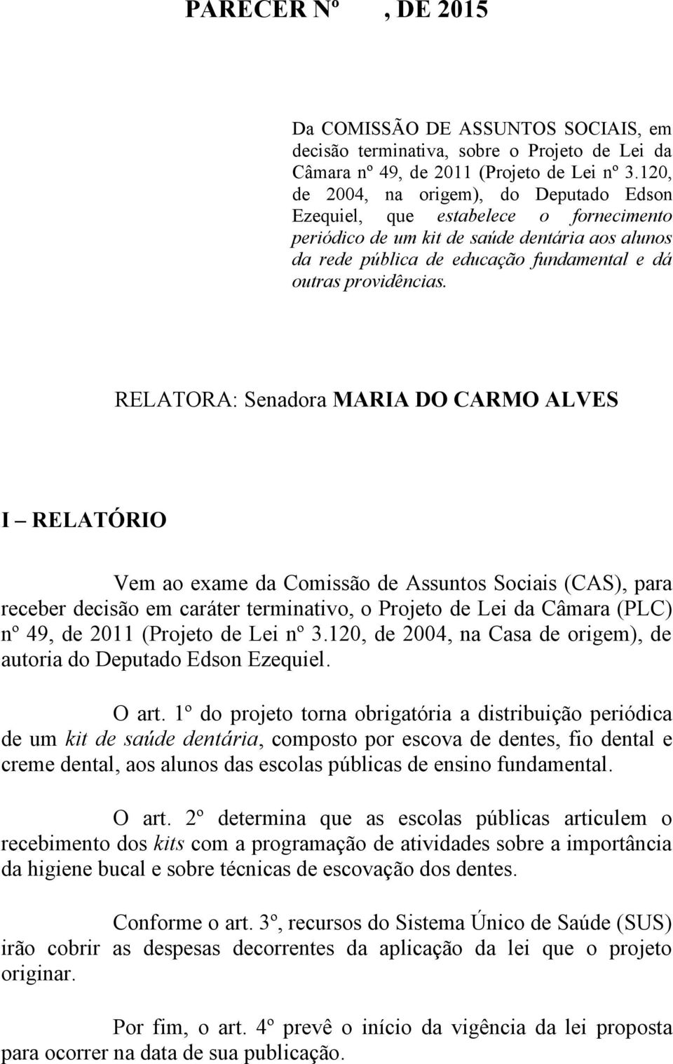 RELATORA: Senadora MARIA DO CARMO ALVES I RELATÓRIO Vem ao exame da Comissão de Assuntos Sociais (CAS), para receber decisão em caráter terminativo, o Projeto de Lei da Câmara (PLC) nº 49, de 2011