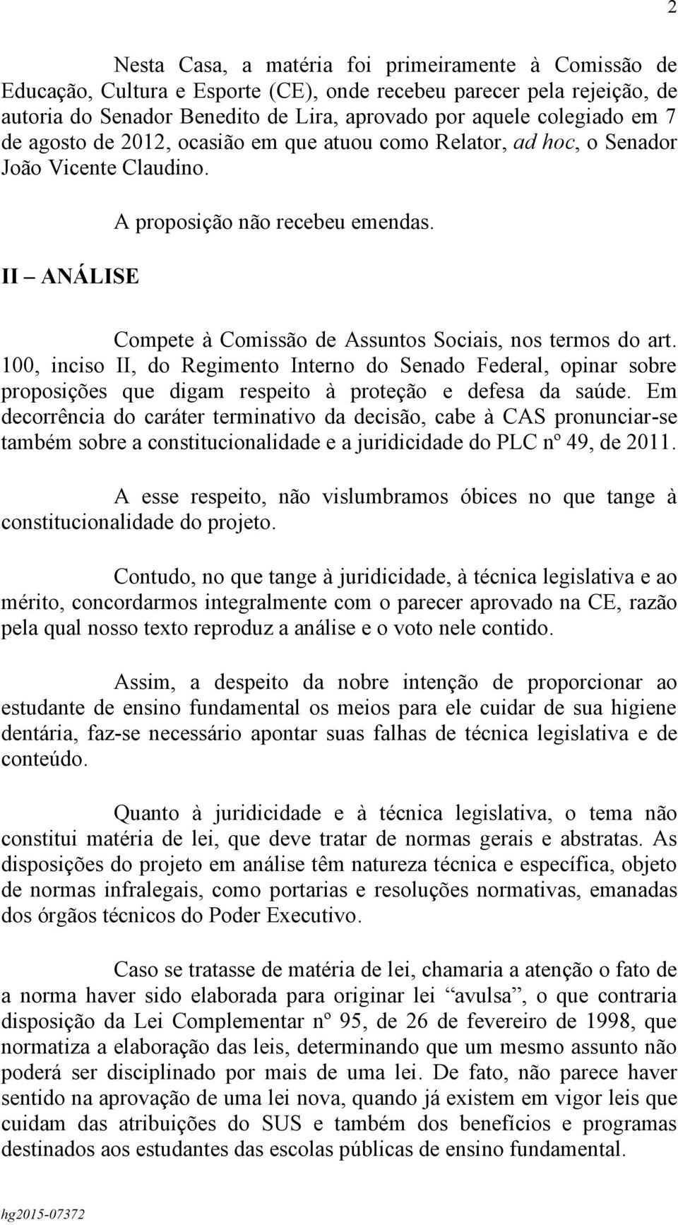 100, inciso II, do Regimento Interno do Senado Federal, opinar sobre proposições que digam respeito à proteção e defesa da saúde.