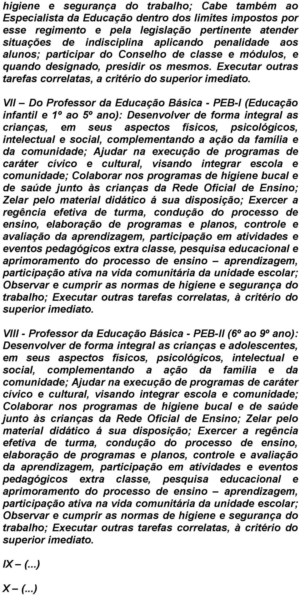 VII Do Professor da Educação Básica - PEB-I (Educação infantil e 1º ao 5º ano): Desenvolver de forma integral as crianças, em seus aspectos físicos, psicológicos, intelectual e social, complementando