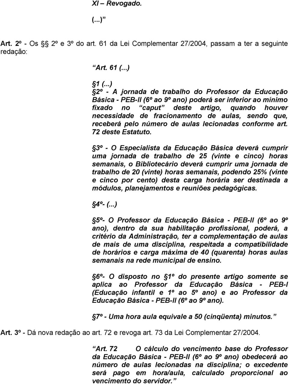 sendo que, receberá pelo número de aulas lecionadas conforme art. 72 deste Estatuto.